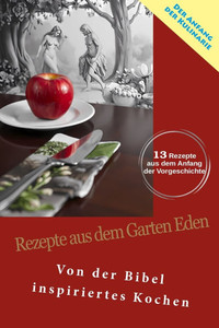 Rezepte aus dem Garten Eden: Von der Bibel inspiriertes Kochen Rezepte aus dem Garten Eden: Von der Bibel inspiriertes Kochen
