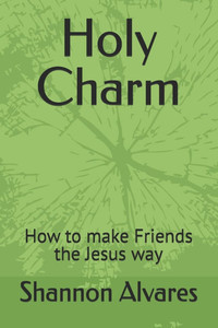 Holy Charm: How to make Friends the Jesus way Holy Charm: How to make Friends the Jesus way