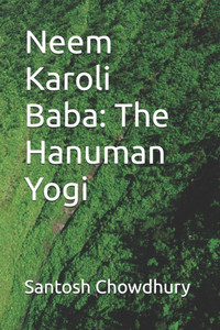 Neem Karoli Baba: The Hanuman Yogi Neem Karoli Baba: The Hanuman Yogi