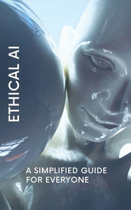 Ethical AI: A Simplified Guide for Everyone Ethical AI: A Simplified Guide for Everyone