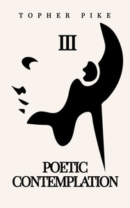 Poetic Contemplation III: Poetry Collection Poetic Contemplation III: Poetry Collection