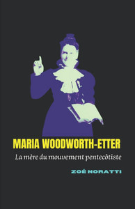 Maria Woodworth-Etter: La mère du mouvement pentecôtiste