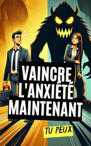 Vaincre l'anxiété maintenant: Tu peux