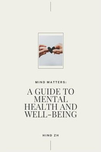 Mind Matters: A Guide to Mental Health and Well-Being Mind Matters: A Guide to Mental Health and Well-Being