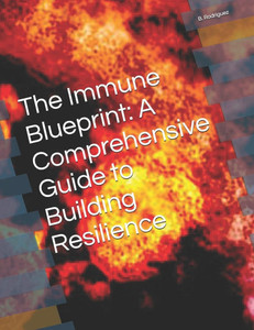 The Immune Blueprint: A Comprehensive Guide to Building Resilience