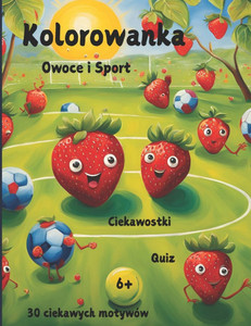 Kolorowanka Owoce i Sporty z Quizem: Uśmiechnięte owoce i sport - Kolorowanka dla dzieci 6+ z ciekawostkami i quizem Kolorowanka Owoce i Sporty z Quizem: Uśmiechnięte owoce i sport - Kolorowanka dla dzieci 6+ z ciekawostkami i quizem
