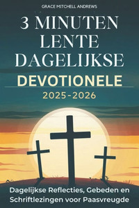 3 Minuten Lente Dagelijkse Devotionele 2025-2026: Dagelijkse Reflecties, Gebeden en Schriftlezingen voor Paasvreugde
