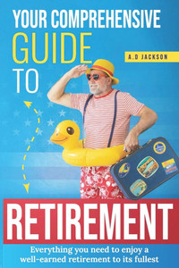 Your comprehensive guide to retirement: Everything you need to enjoy a well-earned retirement to its fullest