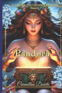Pandora: La Guardiana de la Curiosidad y del Destino Humano Pandora: La Guardiana de la Curiosidad y del Destino Humano