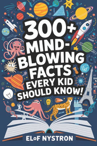 300+ Mind-Blowing Facts Every Kid Should Know: Amazing Trivia Covering Science, History, Animals and Many More for Kids Ages 8-12 - Gift for children,