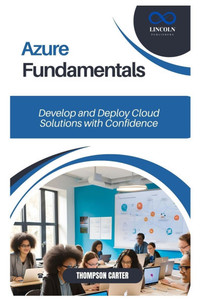 Azure Fundamentals: Develop and Deploy Cloud Solutions with Confidence