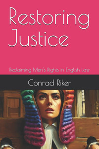 Restoring Justice: Reclaiming Men's Rights in English Law Restoring Justice: Reclaiming Men's Rights in English Law
