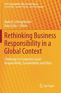 Rethinking Business Responsibility In A Global Context: Challenges To Corporate Social Responsibility, Sustainability And Ethics (Csr, Sustainability, Ethics & Governance) Rethinking Business Responsibility In A Global Context: Challenges To Corporate Social Responsibility, Sustainability And Ethics (Csr, Sustainability, Ethics & Governance)