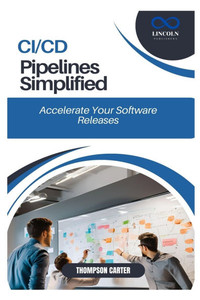 CI/CD Pipelines Simplified: Accelerate Your Software Releases CI/CD Pipelines Simplified: Accelerate Your Software Releases