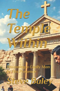 The Temple Within: Becoming a Godly Man by His Presence The Temple Within: Becoming a Godly Man by His Presence