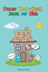 Easter Jokes for Kids: The Ultimate Easter Knock-Knock Jokes for Kids: Easter Basket Stuffer for Boys and Girls: A Fun-Filled Easter Joke Book Packed Easter Jokes for Kids: The Ultimate Easter Knock-Knock Jokes for Kids: Easter Basket Stuffer for Boys and Girls: A Fun-Filled Easter Joke Book Packed