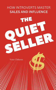 The Quiet Seller: How Introverts Master Sales and Influence The Quiet Seller: How Introverts Master Sales and Influence