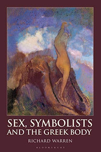 Sex, Symbolists And The Greek Body (Bloomsbury Studies In Classical Reception)
