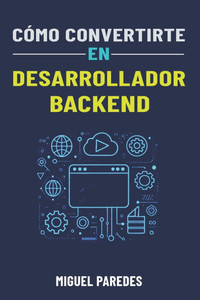 Cómo convertirte en desarrollador backend: La guía completa Cómo convertirte en desarrollador backend: La guía completa