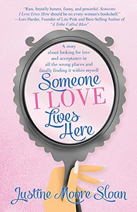 Someone I Love Lives Here: A Story About Looking For Love And Acceptance In All The Wrong Places, And Finally Finding It Within Myself.