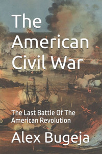 The American Civil War: The Last Battle Of The American Revolution The American Civil War: The Last Battle Of The American Revolution