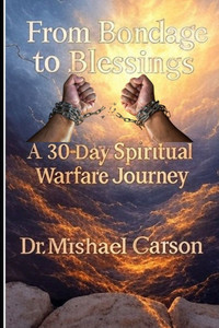 From Bondage to Blessings: A 30-Day Spiritual Warfare Journey From Bondage to Blessings: A 30-Day Spiritual Warfare Journey