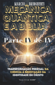 Mecânica Quântica e a Bíblia Parte IV: Transformação Pessoal: Da Ciência à Renovação da Identidade em Cristo