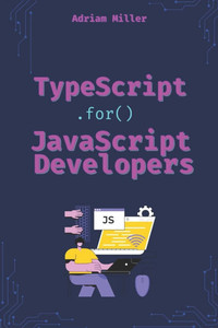 TypeScript for JavaScript Developers: The Essential Guide for JavaScript Developers to Write Safer, Scalable, and More Efficient Code TypeScript for JavaScript Developers: The Essential Guide for JavaScript Developers to Write Safer, Scalable, and More Efficient Code
