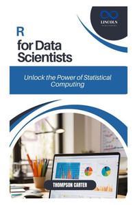 R for Data Scientists: Unlock the Power of Statistical Computing