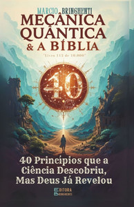 Mecânica Quântica e a Bíblia: 40 Princípios que a Ciência Descobriu, Mas Deus Já Revelou