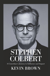 Stephen Colbert: A Comedian's Journey to Influence and Impact Stephen Colbert: A Comedian's Journey to Influence and Impact