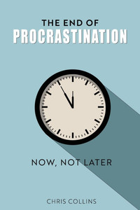 The End of Procrastination: Now Not Later The End of Procrastination: Now Not Later