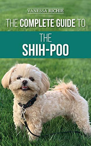 The Complete Guide To The Shih-Poo: Finding, Raising, Training, Feeding, Socializing, And Loving Your New Shih-Poo Puppy The Complete Guide To The Shih-Poo: Finding, Raising, Training, Feeding, Socializing, And Loving Your New Shih-Poo Puppy