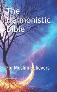 The Harmonistic Bible: For Muslim Believers The Harmonistic Bible: For Muslim Believers