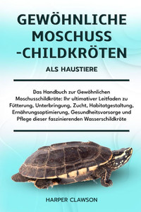 Gewöhnliche Moschusschildkröten ALS Haustiere: Das Handbuch zur Gewöhnlichen Moschusschildkröte: Ihr ultimativer Leitfaden zu Fütterung, Unterbringung