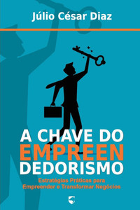 A Chave do Empreendedorismo: Estratégias Práticas para Empreender e Transformar Negócios