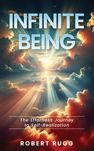 Infinite Being: The Effortless Journey to Self-Realization