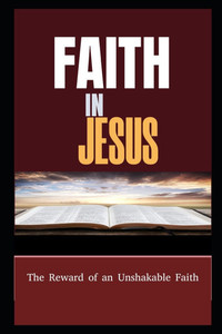 Faith in Jesus Christ: The Reward of an Unshakable Faith