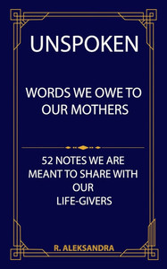 Unspoken: Words We Owe To Our Mothers Unspoken: Words We Owe To Our Mothers