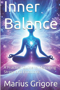 Inner Balance: A Practical Guide to Managing Stress and Emotions