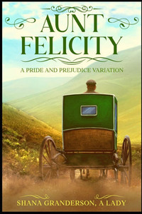 Aunt Felicity: A Pride and Prejudice Variation Aunt Felicity: A Pride and Prejudice Variation