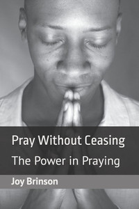 Pray Without Ceasing: The Power in Praying Pray Without Ceasing: The Power in Praying