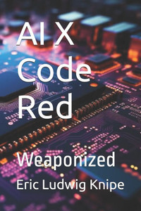 AI X Code Red: Weaponized AI X Code Red: Weaponized