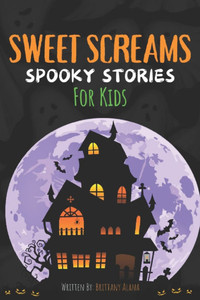 Sweet Screams: Spooky Stories for Kids Sweet Screams: Spooky Stories for Kids