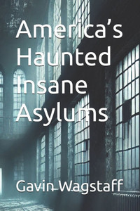 America's Haunted Insane Asylums America's Haunted Insane Asylums