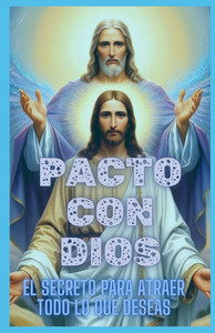 Pacto Con Dios: El Secreto Para Atraer Todo Lo Que Deseas