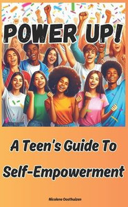Power Up!: A Teen's Guide to Self Empowerment Power Up!: A Teen's Guide to Self Empowerment