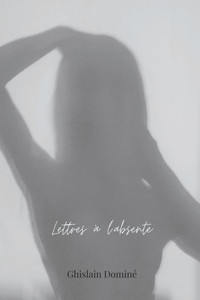 Lettres à l'absente Lettres à l'absente