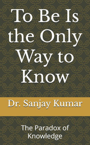 To Be Is the Only Way to Know: The Paradox of Knowledge