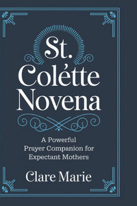 St. Colette Novena: A Powerful Prayer Companion for Expectant Mothers